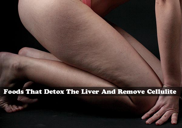 Foods That Detox The Liver And Remove Cellulite